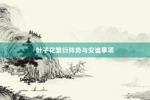 叶子花繁衍阵势与安谧事项